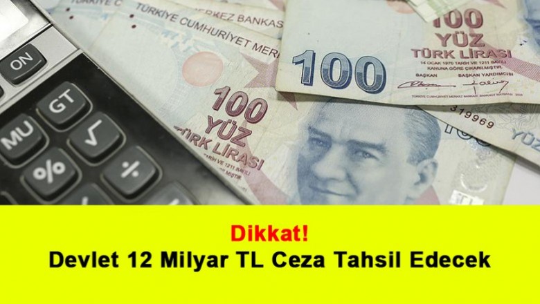   Dikkat! Devlet 12 Milyar TL Ceza Tahsil Edecek   