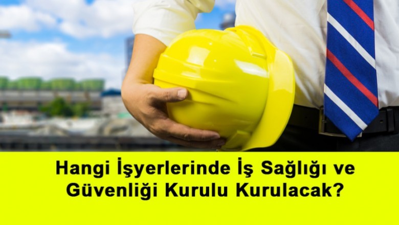   Hangi İşyerlerinde İş Sağlığı Ve Güvenliği Kurulu Kurulacak?   