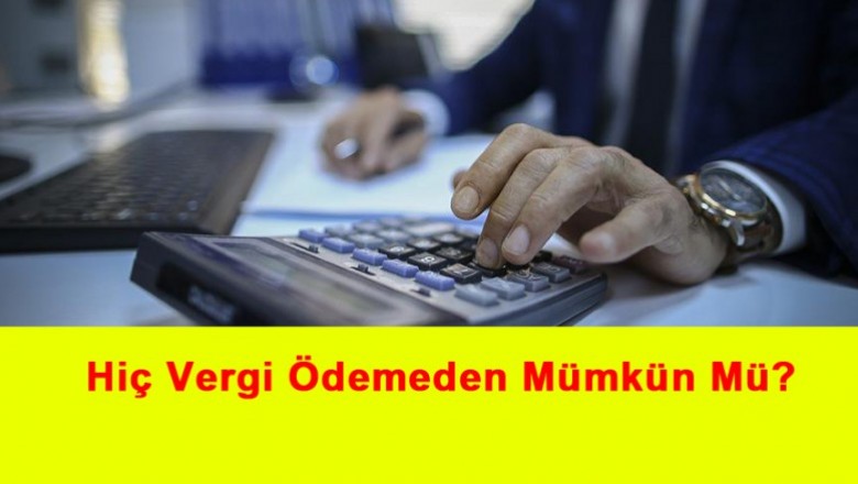   Hiç Vergi Ödemeden Mümkün Mü?   