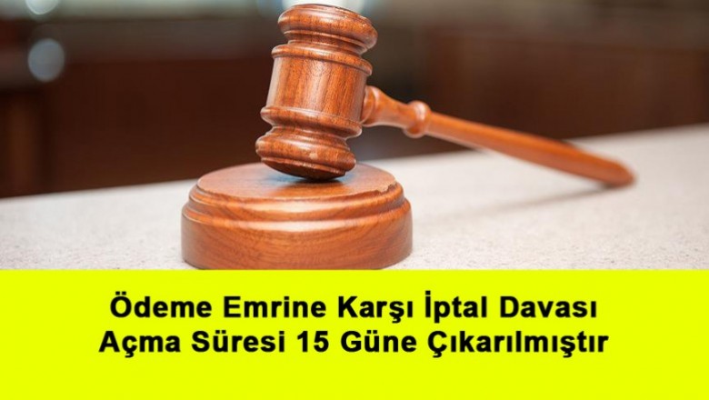   Ödeme Emrine Karşı İptal Davası Açma Süresi 15 Güne Çıkarılmıştır   