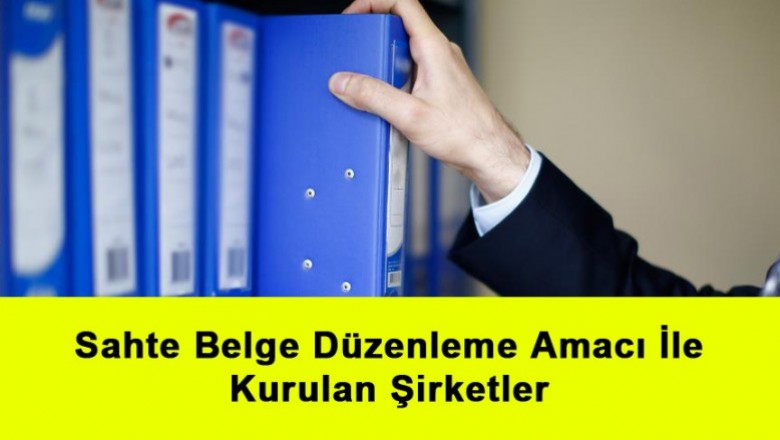   Sahte Belge Düzenleme Amacı İle Kurulan Şirketler   