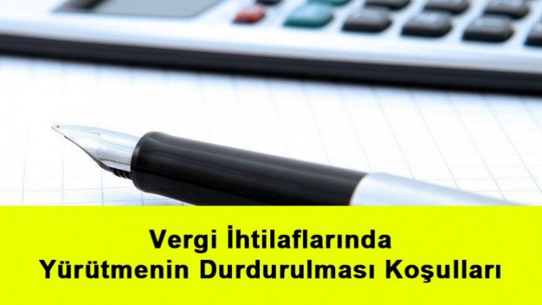   Vergi İhtilaflarında Yürütmenin Durdurulması Koşulları   