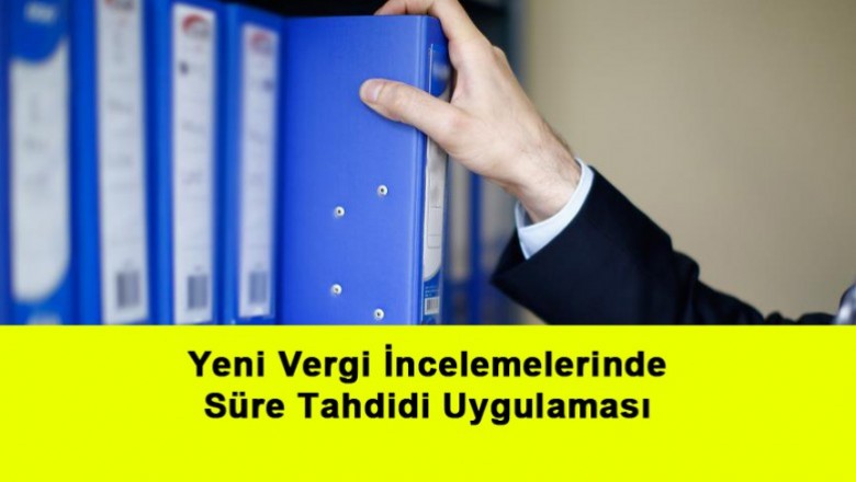   Yeni Vergi İncelemelerinde Süre Tahdidi Uygulaması   